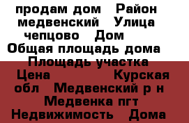 продам дом › Район ­ медвенский › Улица ­ чепцово › Дом ­ 46 › Общая площадь дома ­ 56 › Площадь участка ­ 9 › Цена ­ 500 000 - Курская обл., Медвенский р-н, Медвенка пгт Недвижимость » Дома, коттеджи, дачи продажа   